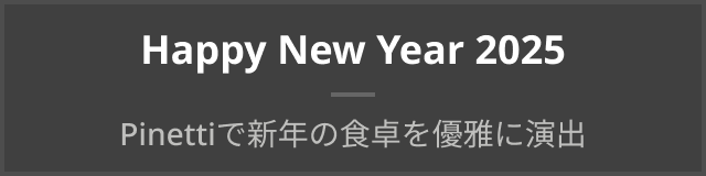 Happy New Year 2025 Pinettiで新年の食卓を優雅に演出